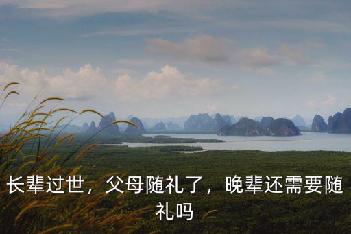 長輩過世，父母隨禮了，晚輩還需要隨禮嗎