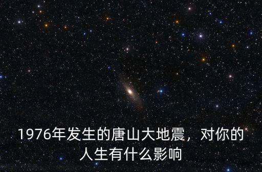 1976年發生的唐山大地震，對你的人生有什么影響