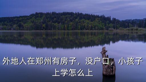 鄭州沒有房子孩子怎么上戶口,小孩子上學怎么上