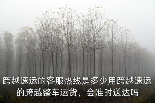 跨越物流銅陵公司電話是多少錢,跨越速運的客服熱線是多少