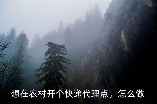 想在農村開個快遞代理點，怎么做