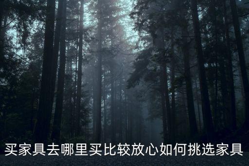 四川富順縣哪里買家具,買家具去哪里買比較放心