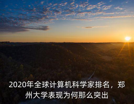 鄭州大學計算機博士怎么樣,鄭州大學計算機專業怎么樣