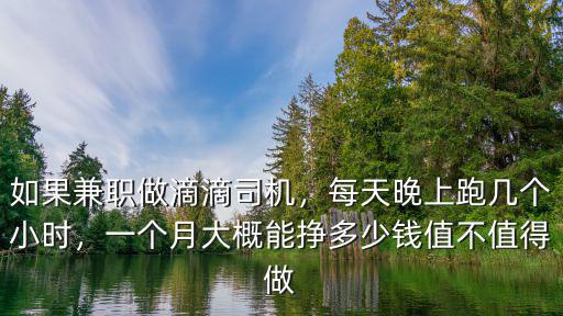 如果兼職做滴滴司機(jī)，每天晚上跑幾個(gè)小時(shí)，一個(gè)月大概能掙多少錢值不值得做