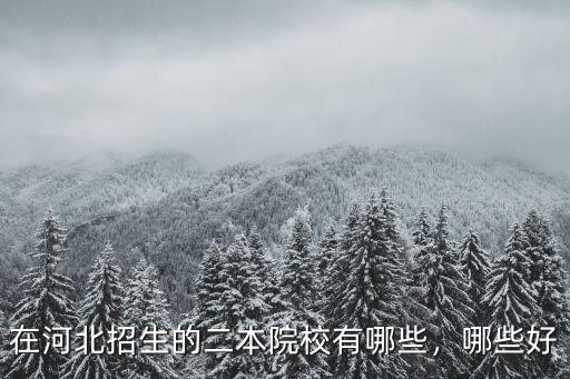 在河北招生的二本院校有哪些，哪些好