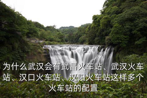 為什么武漢會有武昌火車站、武漢火車站、漢口火車站、漢陽火車站這樣多個火車站的配置