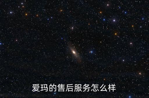 鄭州愛瑪售后服務怎么樣,愛瑪的售后服務怎么樣