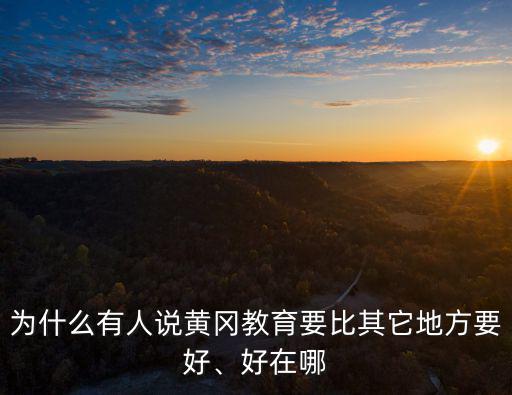 為什么有人說黃岡教育要比其它地方要好、好在哪