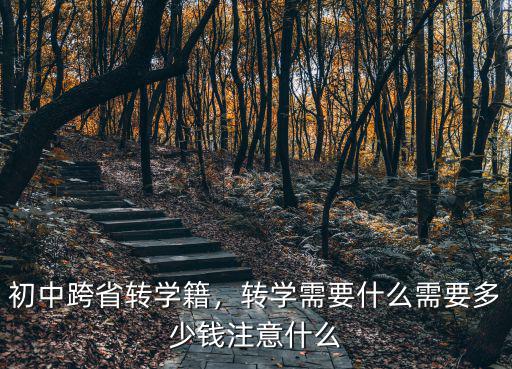初中跨省轉(zhuǎn)學(xué)籍，轉(zhuǎn)學(xué)需要什么需要多少錢注意什么