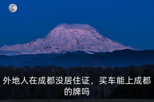 成都買車上哪里牌照,外地人在成都沒居住證