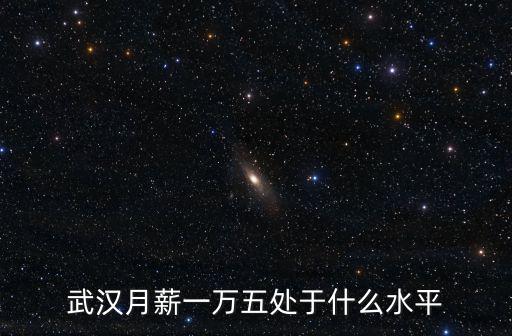 武漢月薪一萬五處于什么水平
