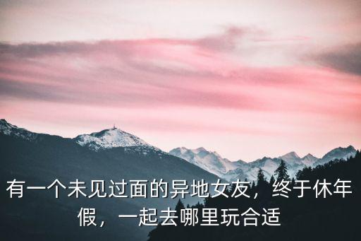 四川休年假去哪里玩,一起去哪里玩合適