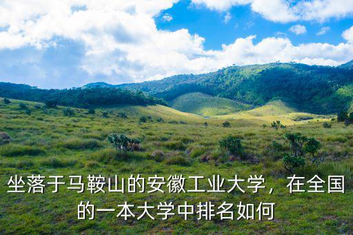 馬鞍山市秀山工業大學多少人,安徽工業大學怎么樣