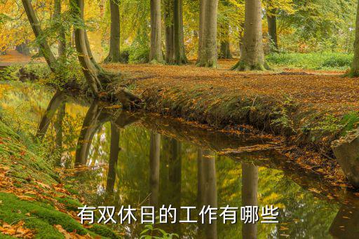 成都雙休企業哪里有,有雙休日的工作有哪些