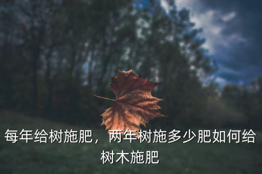 樹木施復合肥用量多少,兩年樹施多少肥