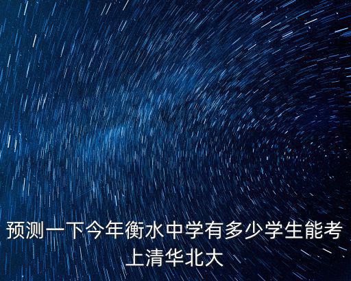 衡水高中每年考入北大清華有多少人,衡中考上那么多北大清華