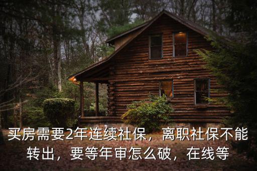 武漢買房兩年社保怎么破,買房需要2年連續(xù)社保