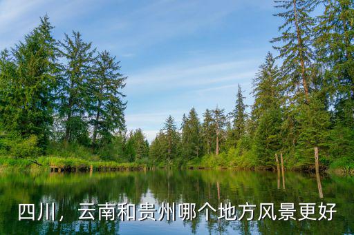 四川，云南和貴州哪個地方風景更好