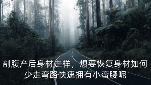 剖腹產后身材走樣，想要恢復身材如何少走彎路快速擁有小蠻腰呢