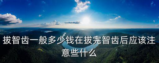 蕪湖市弋磯山拔智齒多少錢,拔智齒一般多少錢