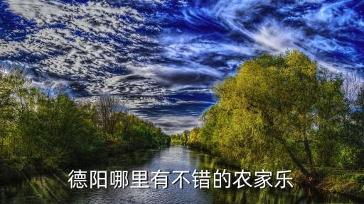 德陽哪里可以抓蝦,德陽哪里有不錯的農家樂