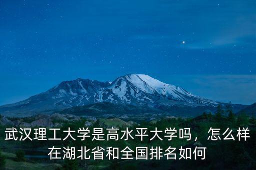 武漢理工大學是高水平大學嗎，怎么樣在湖北省和全國排名如何