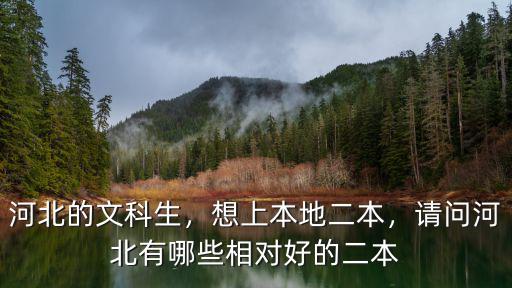 河北的文科生，想上本地二本，請問河北有哪些相對好的二本