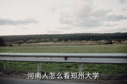 鄭州大學(xué)亂象怎么看,河南人怎么看鄭州大學(xué)