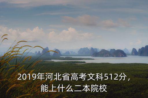 2019年河北省高考文科512分，能上什么二本院校