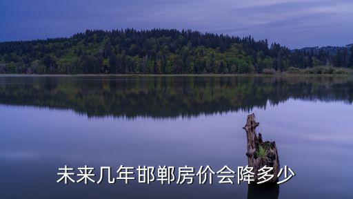 未來幾年邯鄲房?jī)r(jià)會(huì)降多少