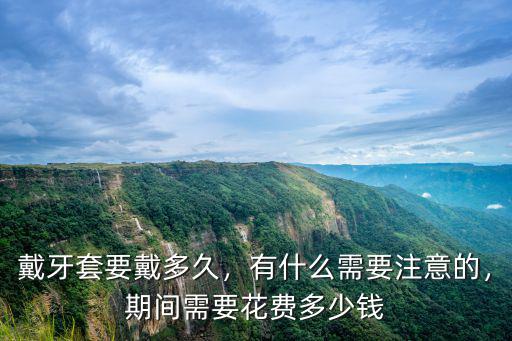 河北整牙戴牙套需要多少錢,期間需要花費多少錢