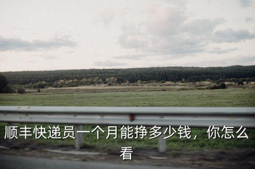 順豐快遞員一個月能掙多少錢，你怎么看