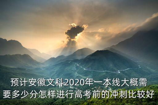 今年安徽文科一本分數線是多少分,預計安徽一本線是多少