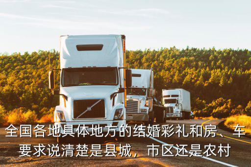 全國各地具體地方的結婚彩禮和房、車要求說清楚是縣城，市區還是農村