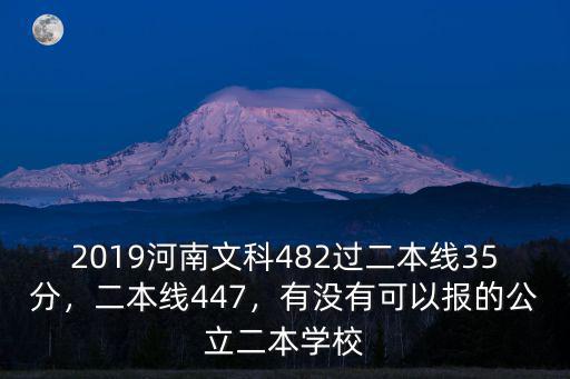 2019河南文科482過二本線35分，二本線447，有沒有可以報的公立二本學校
