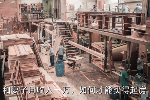 和妻子月收入一萬，如何才能買得起房