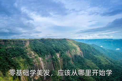 零基礎學美發，應該從哪里開始學