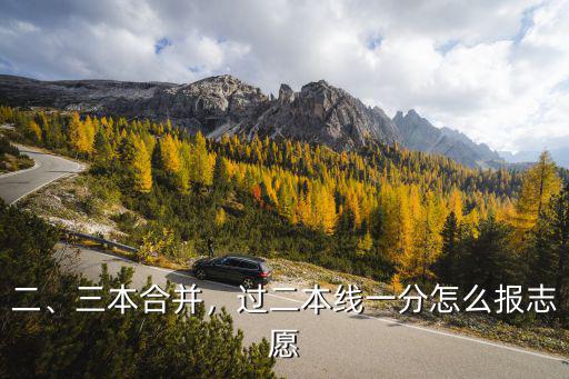二、三本合并，過二本線一分怎么報志愿