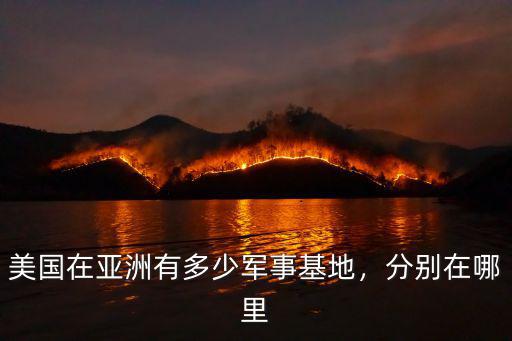 美國在亞洲有多少軍事基地，分別在哪里