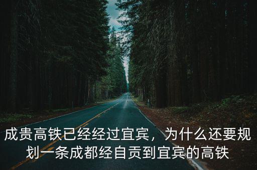成貴高鐵已經經過宜賓，為什么還要規劃一條成都經自貢到宜賓的高鐵