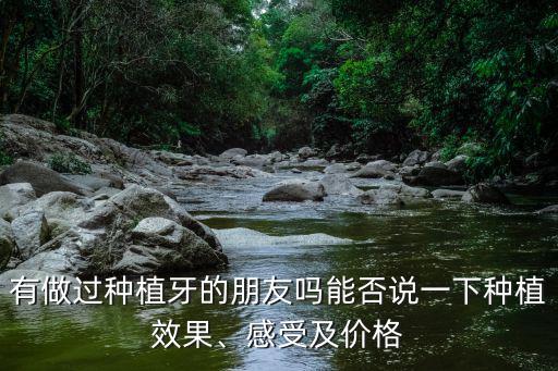 有做過種植牙的朋友嗎能否說一下種植效果、感受及價格