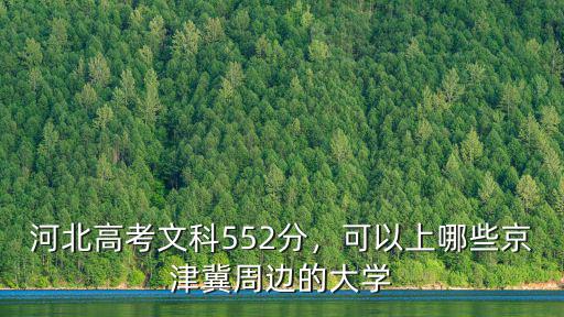 河北高考文科552分，可以上哪些京津冀周邊的大學