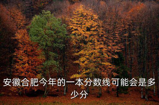 安徽全國卷分數線多少分,今年安徽高考分數會是多少