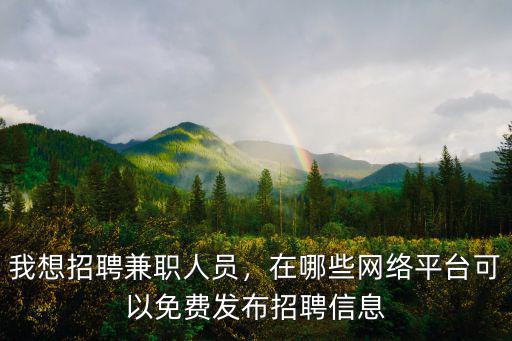 我想招聘兼職人員，在哪些網絡平臺可以免費發布招聘信息