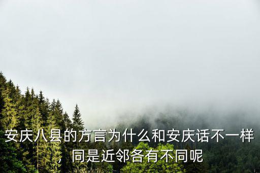 安慶八縣的方言為什么和安慶話不一樣，同是近鄰各有不同呢