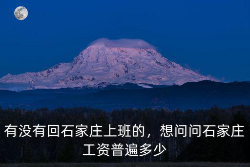 有沒有回石家莊上班的，想問問石家莊工資普遍多少