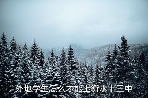 外地學生怎么才能上衡水十三中