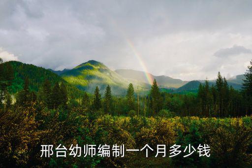 邢臺幼師編制一個月多少錢