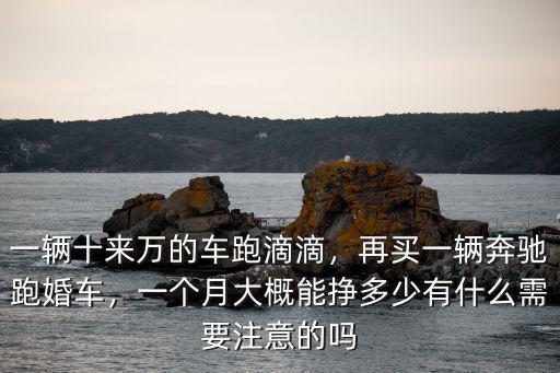一輛十來萬的車跑滴滴，再買一輛奔馳跑婚車，一個月大概能掙多少有什么需要注意的嗎