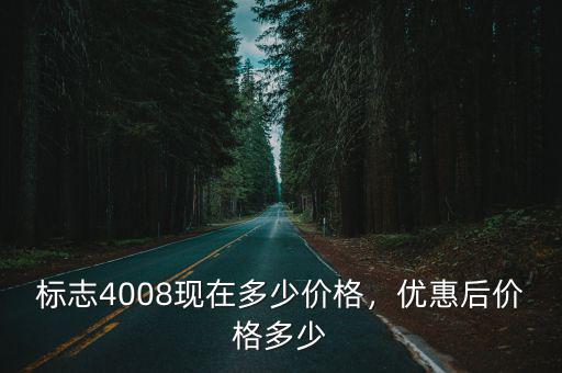 保定標(biāo)志4008優(yōu)惠多少,標(biāo)志4008現(xiàn)在多少價(jià)格